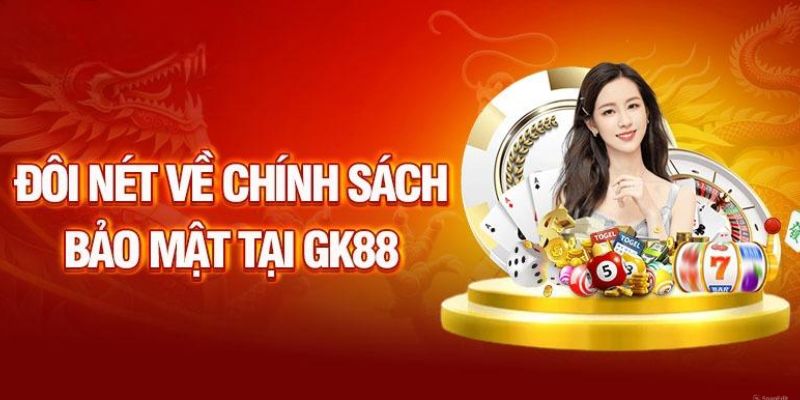 Tổng quan về chính sách bảo mật tại trang GK88 