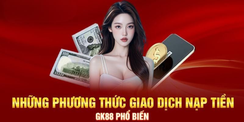 Top 5 cách nạp tiền nổi bật tại GK88