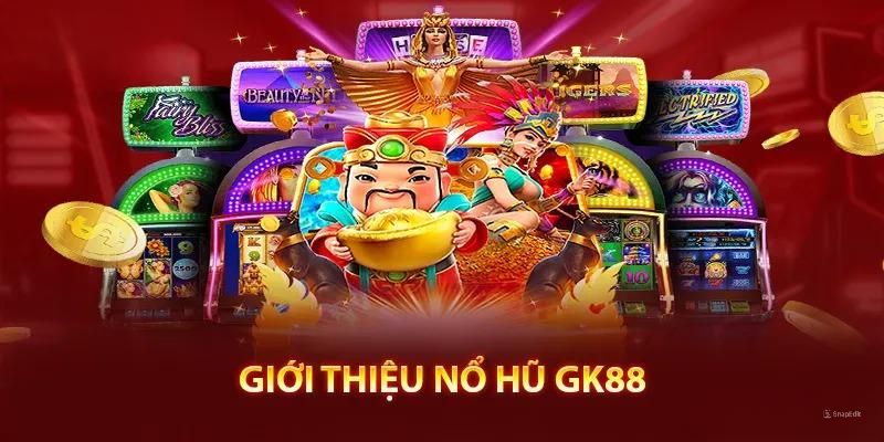 Tìm hiểu thông tin sơ lược về sảnh nổ hũ tại nhà cái GK88