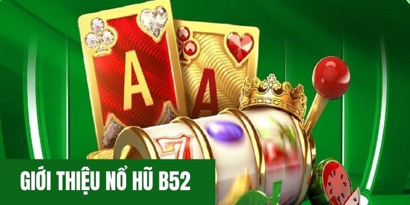 Những nét chính về nổ hũ B52 