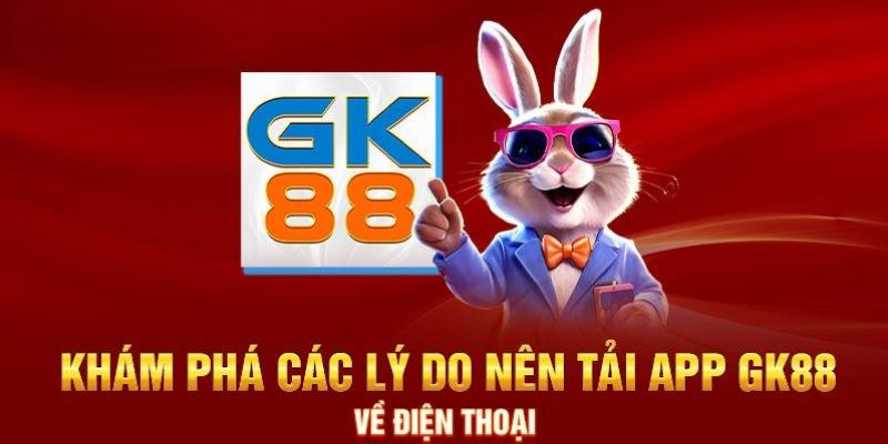 Lý do hội viên nên thực hiện tải app GK88 nhanh chóng